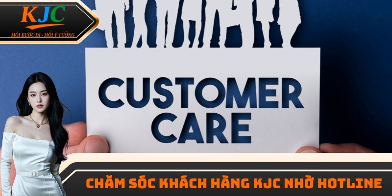 Chăm sóc khách hàng KJC nhờ hotline
