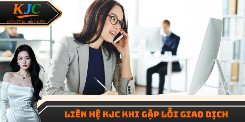 Liên hệ KJC khi gặp lỗi giao dịch