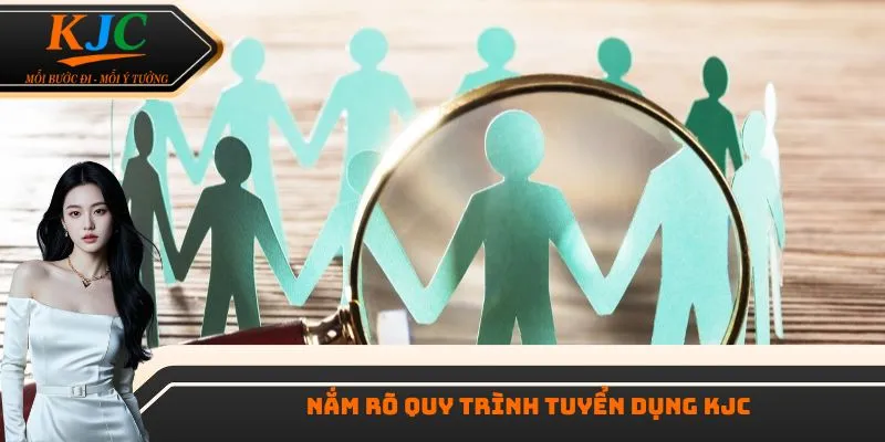Nắm rõ quy trình tuyển dụng KJC