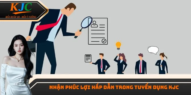 Nhận phúc lợi hấp dẫn trong tuyển dụng KJC