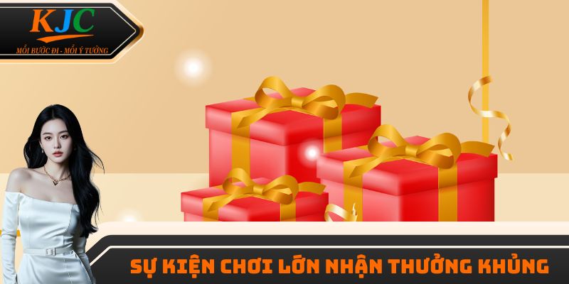 Sự kiện chơi lớn nhận thưởng khủng