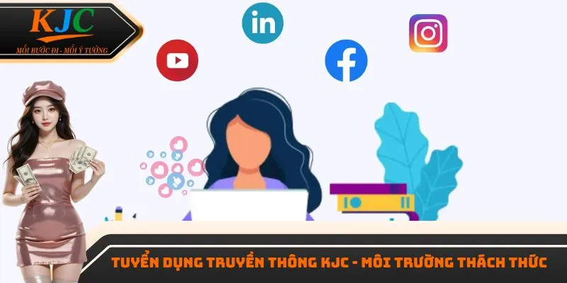 Tuyển dụng truyền thông KJC - Môi trường thách thức